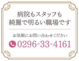 病院もスタッフも綺麗で明るい職場です お気軽にお問い合わせください 0296-33-4161