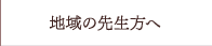 地域の先生方へ